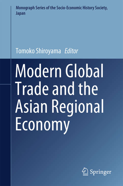 Book cover of Modern Global Trade and the Asian Regional Economy (Monograph Series of the Socio-Economic History Society, Japan)
