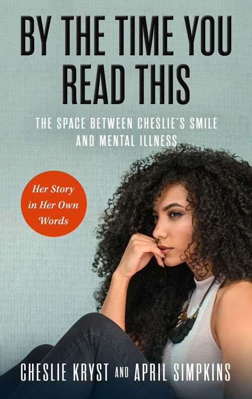 Book cover of By the Time You Read This: The Space between Cheslie's Smile and Mental Illness—Her Story in Her Own Words