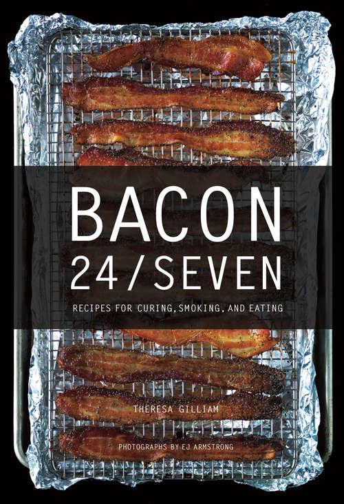 Bacon 24/7 (Expanded second edition): Recipes For Curing, Smoking, And Eating