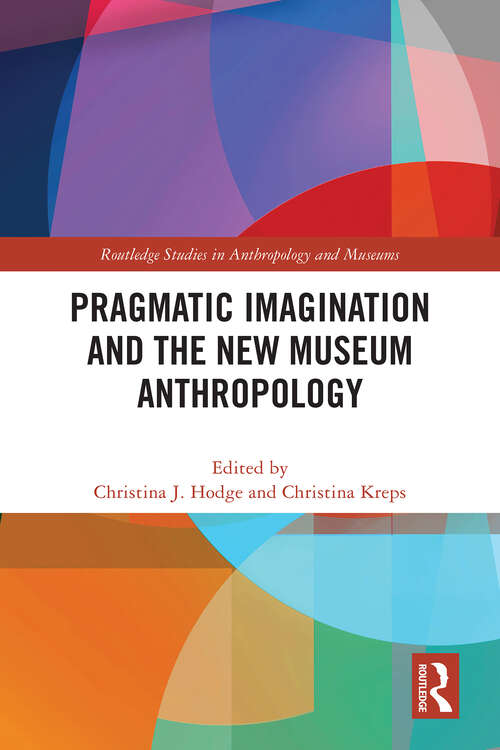 Book cover of Pragmatic Imagination and the New Museum Anthropology (Routledge Studies in Anthropology and Museums)
