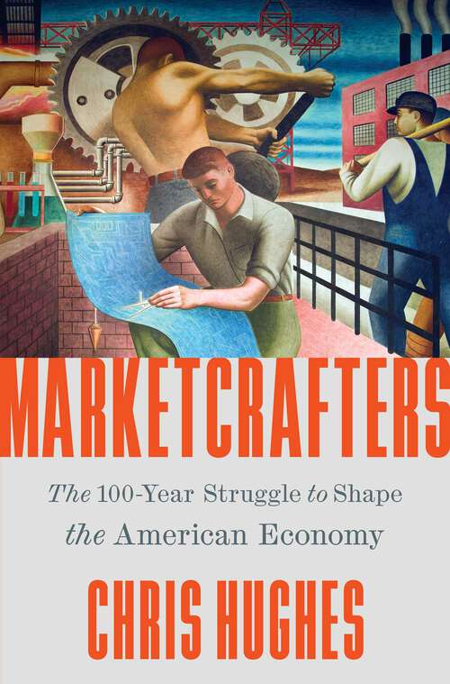 Book cover of Marketcrafters: The 100-Year Struggle to Shape the American Economy