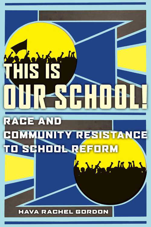 Book cover of This Is Our School!: Race and Community Resistance to School Reform