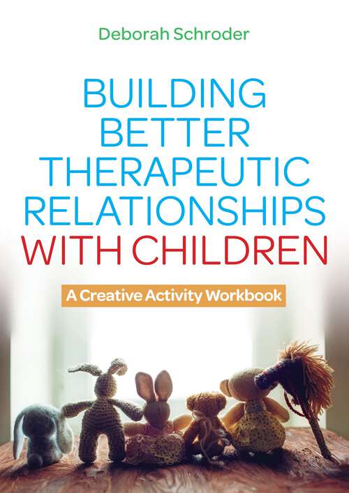 Book cover of Building Better Therapeutic Relationships with Children: A Creative Activity Workbook