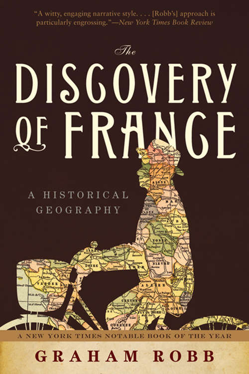 The Discovery of France: A Historical Geography (Picador Classic Ser. #41)