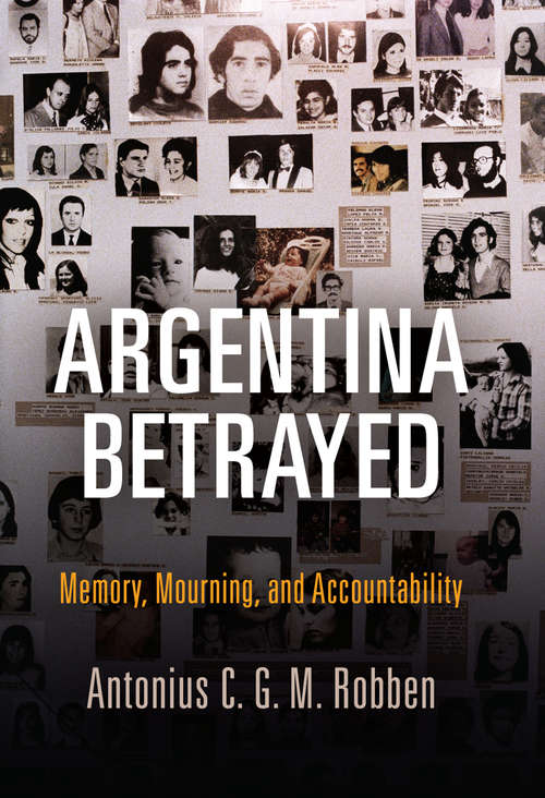Argentina Betrayed: Memory, Mourning, and Accountability (Pennsylvania Studies in Human Rights)