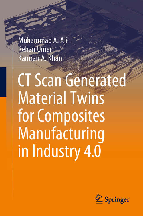 Book cover of CT Scan Generated Material Twins for Composites Manufacturing in Industry 4.0 (1st ed. 2020)