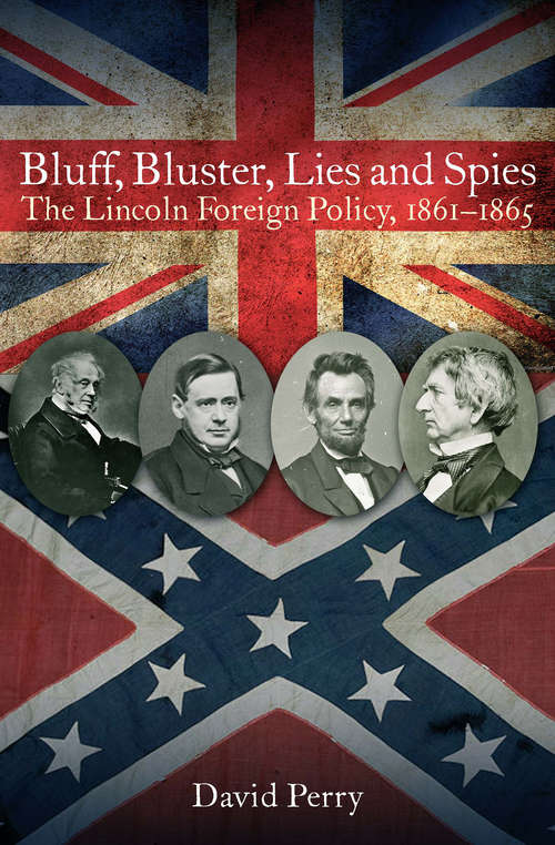 Book cover of Bluff, Bluster, Lies and Spies: The Lincoln Foreign Policy, 1861–1865