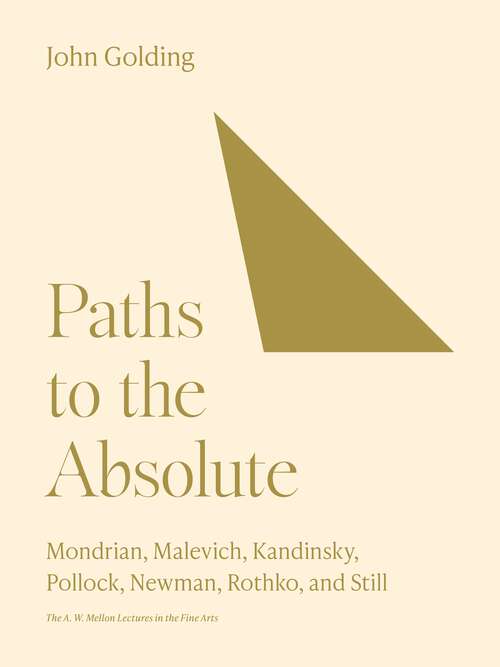 Book cover of Paths to the Absolute: Mondrian, Malevich, Kandinsky, Pollock, Newman, Rothko, and Still (The A. W. Mellon Lectures in the Fine Arts #48)