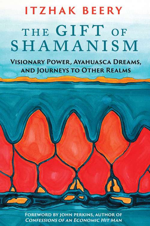Book cover of The Gift of Shamanism: Visionary Power, Ayahuasca Dreams, and Journeys to Other Realms