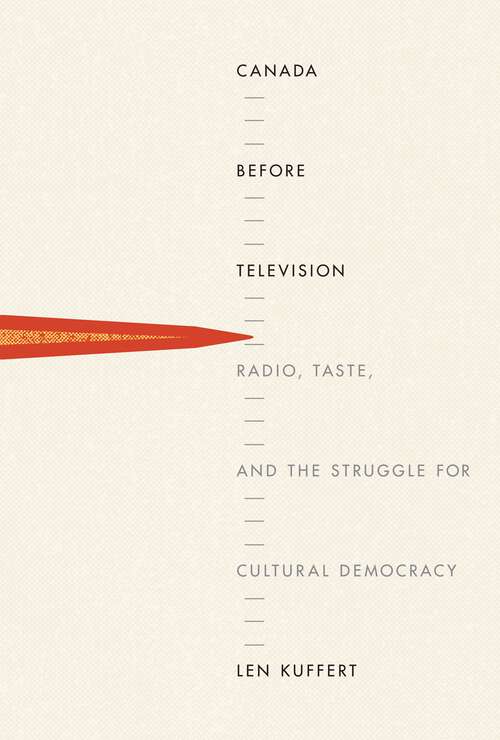 Book cover of Canada before Television: Radio, Taste, and the Struggle for Cultural Democracy
