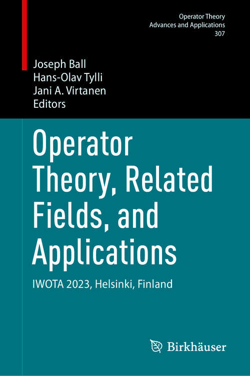 Book cover of Operator Theory, Related Fields, and Applications: IWOTA 2023, Helsinki, Finland (Operator Theory: Advances and Applications #307)
