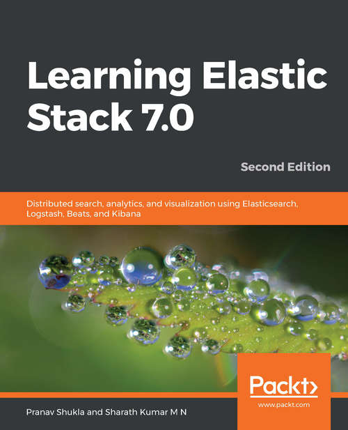 Book cover of Learning Elastic Stack 7.0: Distributed search, analytics, and visualization using Elasticsearch, Logstash, Beats, and Kibana, 2nd Edition (2)