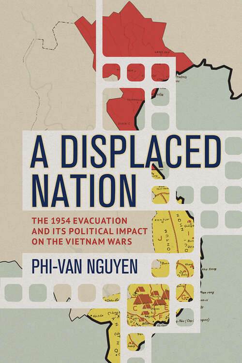 Book cover of A Displaced Nation: The 1954 Evacuation and Its Political Impact on the Vietnam Wars (Studies of the Weatherhead East Asian Institute, Columbia University)
