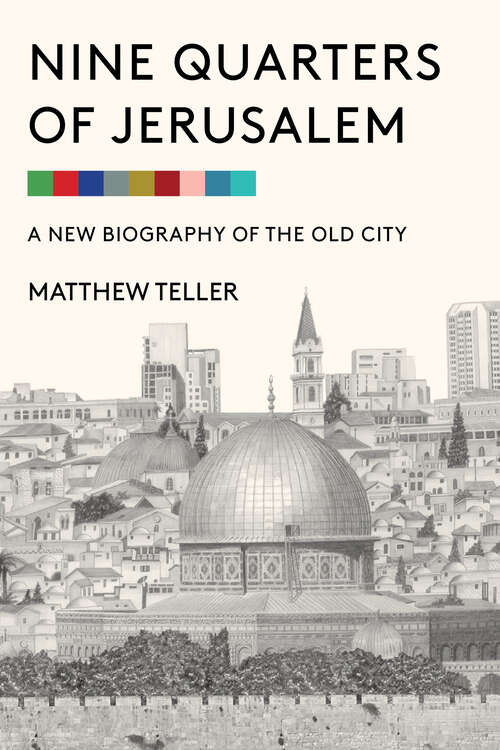 Book cover of Nine Quarters of Jerusalem: A New Biography of the Old City
