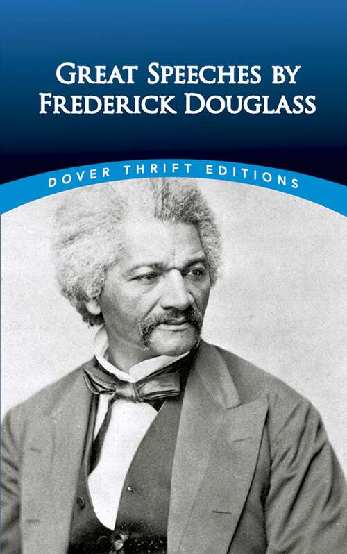 Great Speeches by Frederick Douglass: Frederick Douglass, Sojourner Truth, Dr. Martin Luther King, Jr. , Barack Obama, And Others (Dover Thrift Editions)