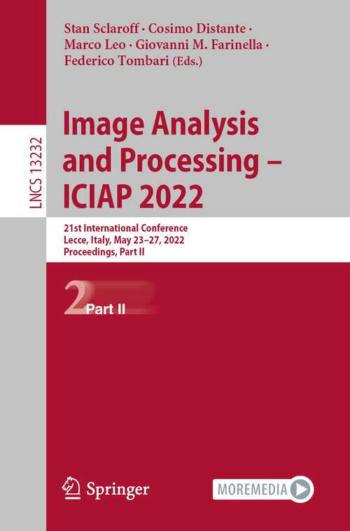 Image Analysis and Processing – ICIAP 2022: 21st International Conference, Lecce, Italy, May 23–27, 2022, Proceedings, Part II (Lecture Notes in Computer Science #13232)