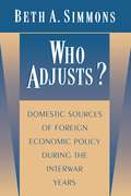 Who Adjusts?: Domestic Sources of Foreign Economic Policy during the Interwar Years (Princeton Studies in International History and Politics #175)