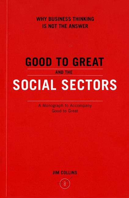 Good to Great and the Social Sectors: Why Business Thinking Is Not the Answer