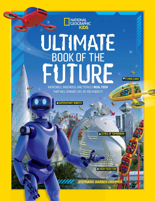 Book cover of Ultimate Book of the Future: Incredible, Ingenious, and Totally Real Tech that will Change Life as You Know It