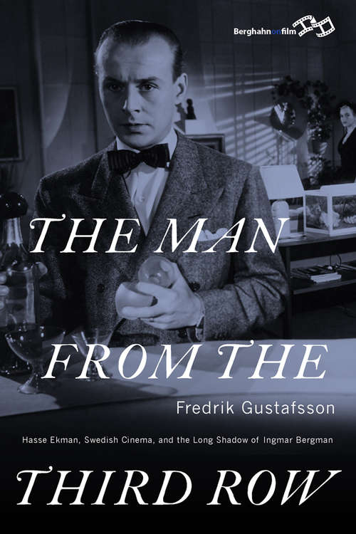 Book cover of The Man from the Third Row: Hasse Ekman, Swedish Cinema and the Long Shadow of Ingmar Bergman