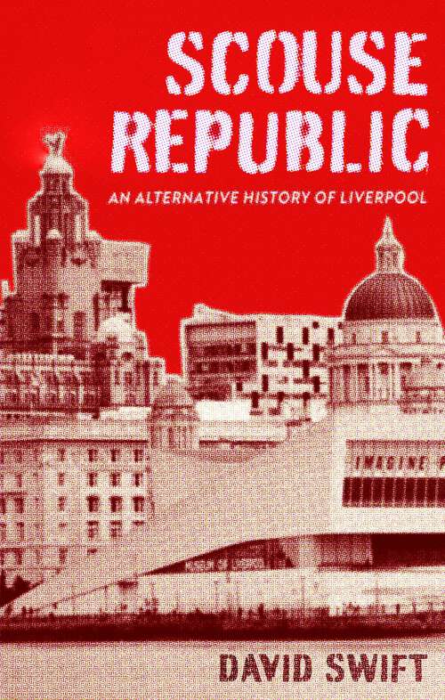 Book cover of Scouse Republic: An Alternative History of Liverpool