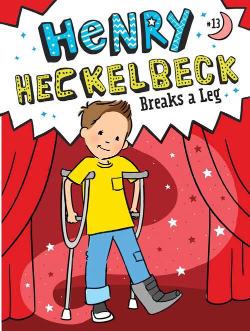 Book cover of Henry Heckelbeck Breaks a Leg (Henry Heckelbeck #13)