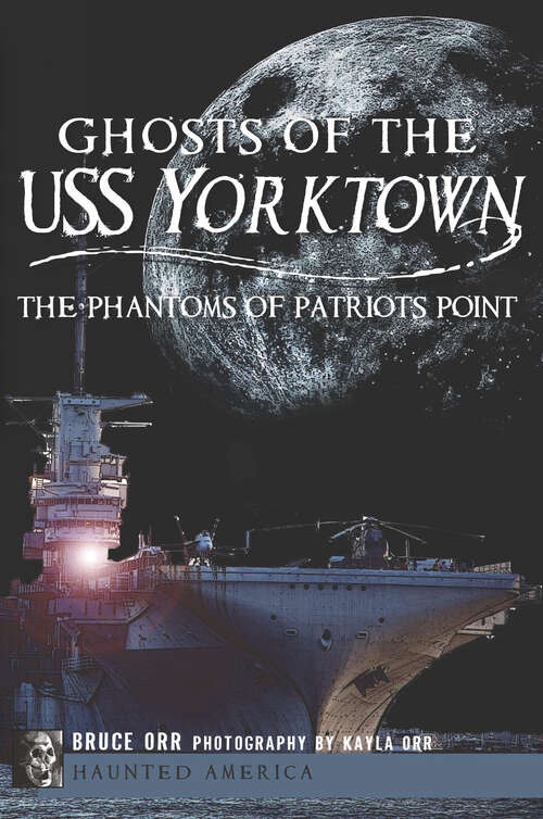 Book cover of Ghosts of the USS Yorktown: The Phantoms of Patriots Point (Haunted America)
