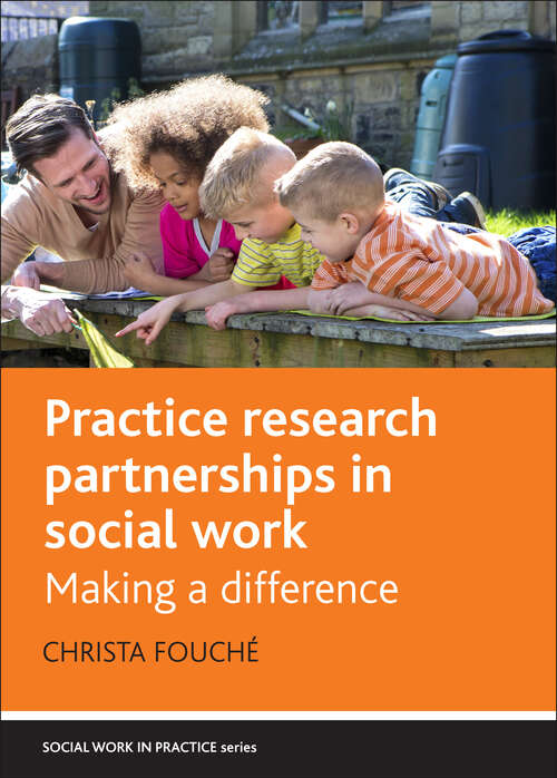 Practice Research Partnerships in Social Work: Making a Difference (Social Work in Practice series)
