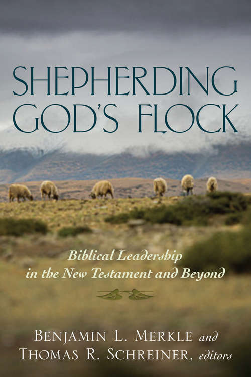 Shepherding God’s Flock: Biblical Leadership in the New Testament and Beyond