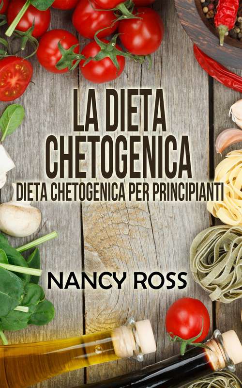 Book cover of La Dieta Chetogenica: Dieta Chetogenica per Principianti