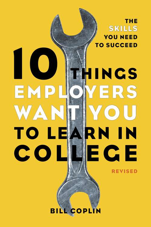 Book cover of 10 Things Employers Want You to Learn in College, Revised: The Skills You Need to Succeed