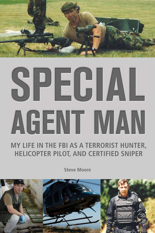 Special Agent Man: My Life in the FBI as a Terrorist Hunter, Helicopter Pilot, and Certified Sniper