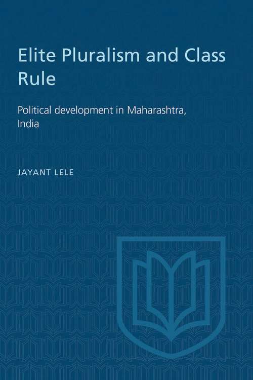 Elite Pluralism and Class Rule: Political development in Maharashtra, India (The Royal Society of Canada Special Publications)