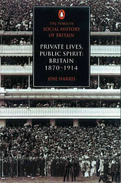 Book cover of The Penguin Social History of Britain: Private Lives, Public Spirit: Britain 1870-1914