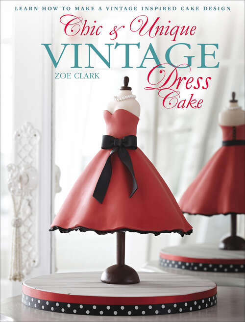 Book cover of Chic & Unique Vintage Dress Cake: Learn How to Make a Vintage-inspired Cake Design (Chic And Unique Ser.)