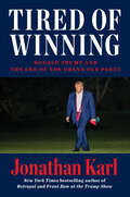 Book cover of Tired of Winning: Donald Trump and the End of the Grand Old Party