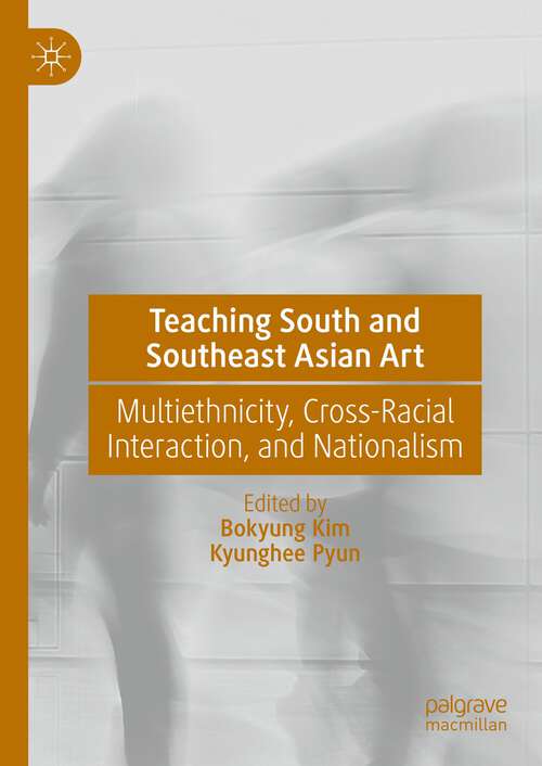 Book cover of Teaching South and Southeast Asian Art: Multiethnicity, Cross-Racial Interaction, and Nationalism (1st ed. 2023)