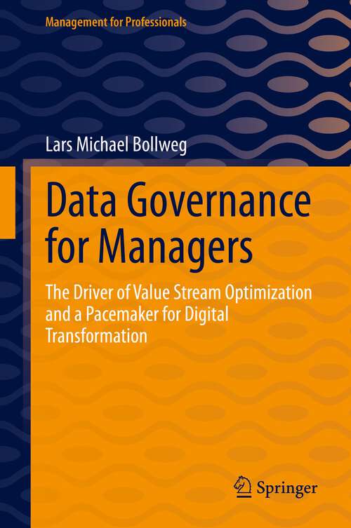 Book cover of Data Governance for Managers: The Driver of Value Stream Optimization and a Pacemaker for Digital Transformation (1st ed. 2022) (Management for Professionals)