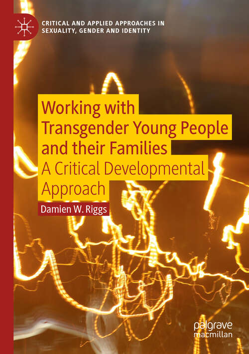Book cover of Working with Transgender Young People and their Families: A Critical Developmental Approach (1st ed. 2019) (Critical and Applied Approaches in Sexuality, Gender and Identity)