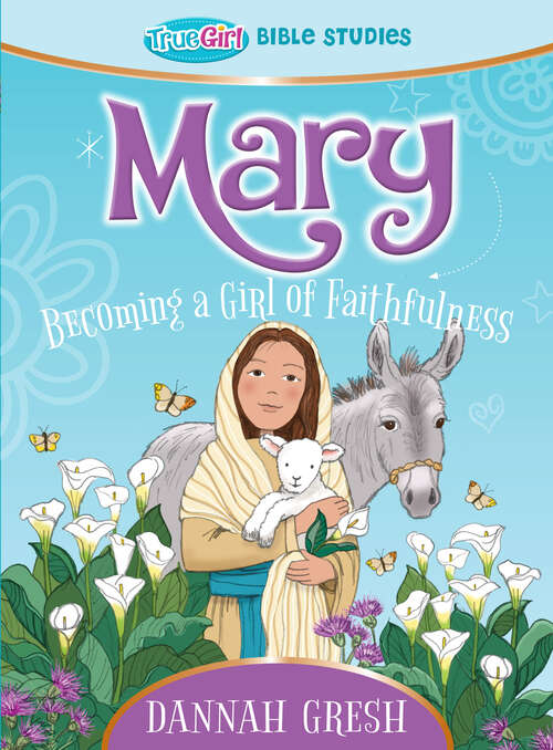 Book cover of Mary: Becoming a Girl of Faithfulness - True Girl Bible Study (True Girl Bible Study)
