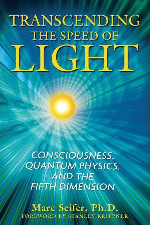 Transcending the Speed of Light: Consciousness, Quantum Physics, and the Fifth Dimension