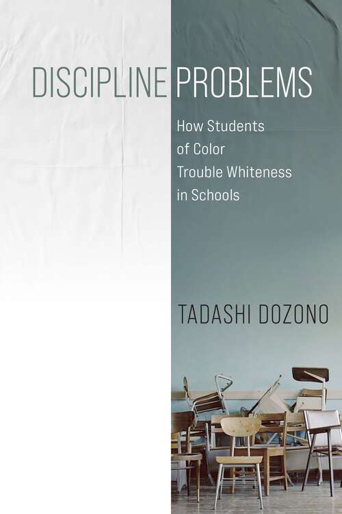 Book cover of Discipline Problems: How Students of Color Trouble Whiteness in Schools