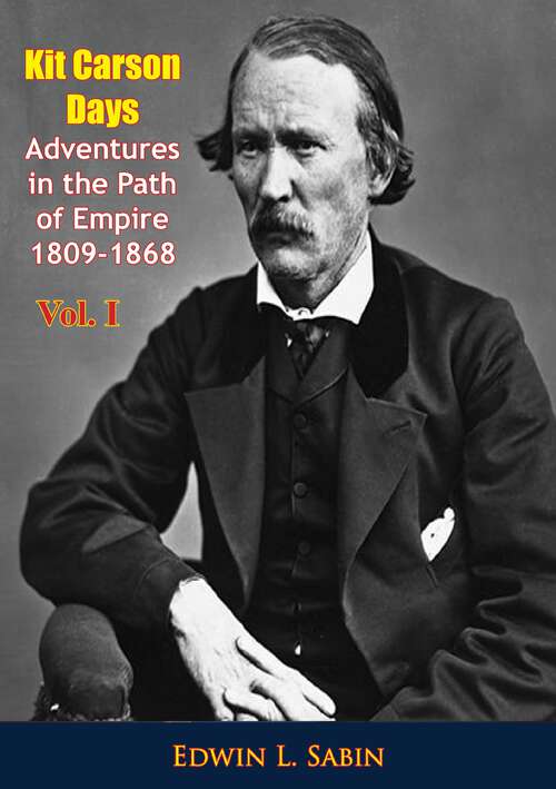 Book cover of Kit Carson Days Adventures in the Path of Empire 1809-1868 Vol. I (Kit Carson Days Adventures in the Path of Empire 1809-1868 #1)
