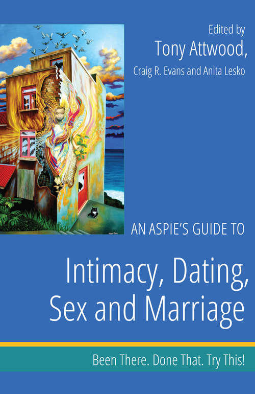 An Aspie’s Guide to Intimacy, Dating, Sex and Marriage: Been There. Done That. Try This!
