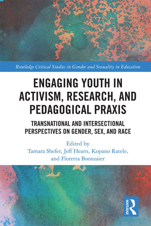 Engaging Youth in Activism, Research and Pedagogical Praxis: Transnational and Intersectional Perspectives on Gender, Sex, and Race (Routledge Critical Studies in Gender and Sexuality in Education)