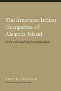 The American Indian Occupation of Alcatraz Island: Red Power and Self-determination