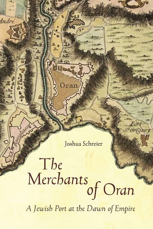 Book cover of The Merchants of Oran: A Jewish Port at the Dawn of Empire