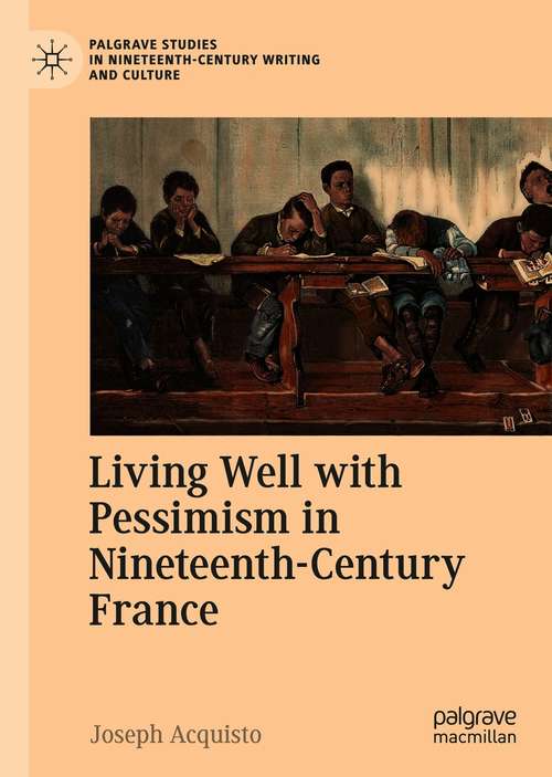 Book cover of Living Well with Pessimism in Nineteenth-Century France (1st ed. 2021) (Palgrave Studies in Nineteenth-Century Writing and Culture)