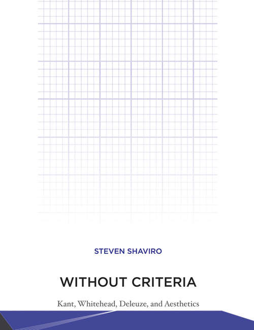 Without Criteria: Kant, Whitehead, Deleuze, and Aesthetics (Technologies of Lived Abstraction)