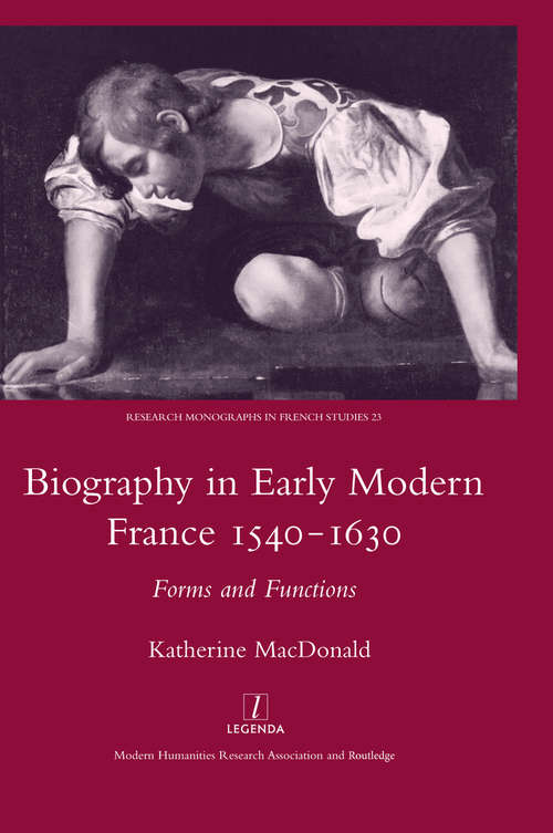 Biography in Early Modern France, 1540-1630: Forms and Functions